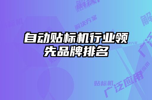 自動貼標機行業(yè)領(lǐng)先品牌排名
