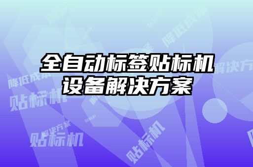 全自動標(biāo)簽貼標(biāo)機設(shè)備解決方案