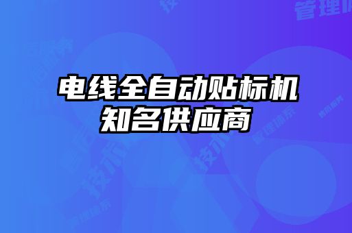電線(xiàn)全自動(dòng)貼標(biāo)機(jī)知名供應(yīng)商
