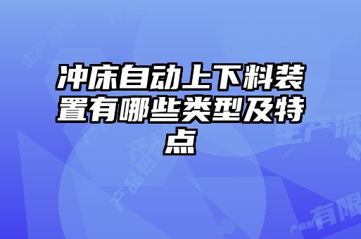 沖床自動上下料裝置有哪些類型及特點(diǎn)