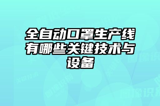 全自動口罩生產(chǎn)線有哪些關(guān)鍵技術(shù)與設備