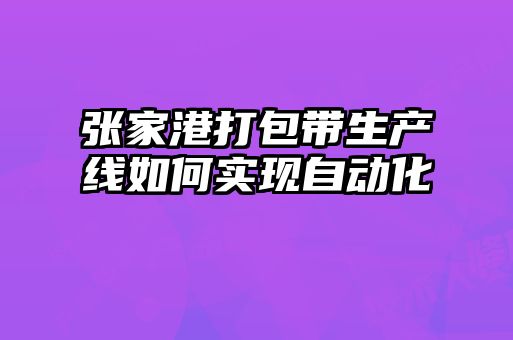 張家港打包帶生產線如何實現(xiàn)自動化