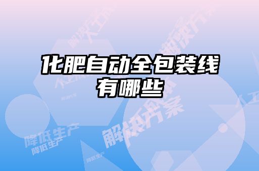 化肥自動(dòng)全包裝線(xiàn)有哪些